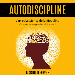 Obraz ikony: Autodiscipline: L'art et la science de la discipline (Comment développer la maîtrise de soi)