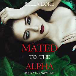 Obraz ikony: Mated to the Alpha: Book #4 in 9 Novellas by Bella Lore