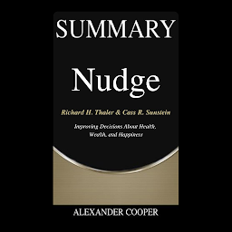 Icon image Summary of Nudge: by Richard H. Thaler & Cass R. Sunstein - Improving Decisions About Health, Wealth, and Happiness - A Comprehensive Summary
