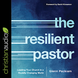 Icon image The Resilient Pastor: Leading Your Church in a Rapidly Changing World