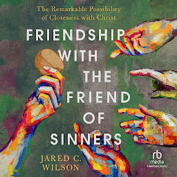 Icoonafbeelding voor Friendship with the Friend of Sinners: The Remarkable Possibility of Closeness with Christ