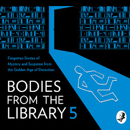 Obraz ikony: Bodies from the Library 5: Forgotten Stories of Mystery and Suspense from the Golden Age of Detection