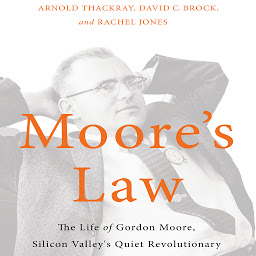 Icon image Moore's Law: The Life of Gordon Moore, Silicon Valley's Quiet Revolutionary
