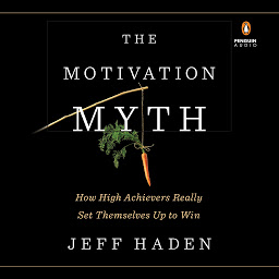 Icon image The Motivation Myth: How High Achievers Really Set Themselves Up to Win