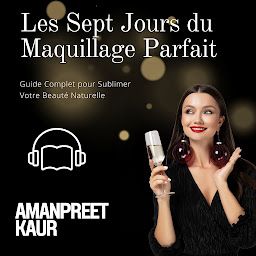 Symbolbild für Les Sept Jours du Maquillage Parfait : Guide Complet pour Sublimer Votre Beauté Naturelle