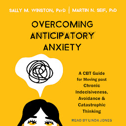 Imagen de icono Overcoming Anticipatory Anxiety: A CBT Guide for Moving Past Chronic Indecisiveness, Avoidance, and Catastrophic Thinking