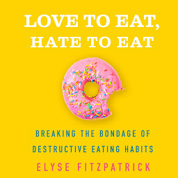 图标图片“Love to Eat, Hate to Eat: Breaking the Bondage of Destructive Eating Habits”