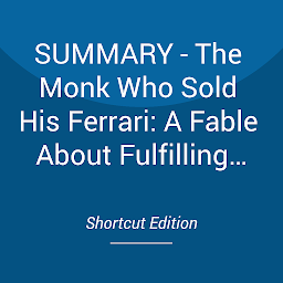 Obraz ikony: SUMMARY - The Monk Who Sold His Ferrari: A Fable About Fulfilling Your Dreams: Reaching Your Destiny By Robin Sharma