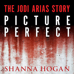 Icon image Picture Perfect: The Jodi Arias Story: a Beautiful Photographer, Her Mormon Lover, and a Brutal Murder