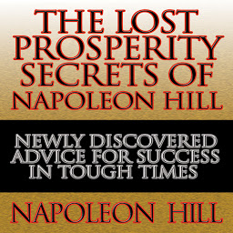 Icon image The Lost Prosperity Secrets of Napoleon Hill: Newly Discovered Advice for Success in Tough Times