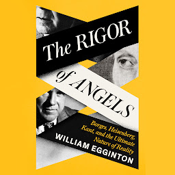 Icon image The Rigor of Angels: Borges, Heisenberg, Kant, and the Ultimate Nature of Reality