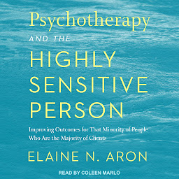 Immagine dell'icona Psychotherapy and the Highly Sensitive Person: Improving Outcomes for That Minority of People Who Are the Majority of Clients