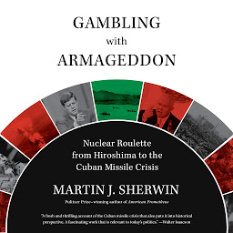 Icon image Gambling with Armageddon: Nuclear Roulette from Hiroshima to the Cuban Missile Crisis