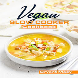 Obraz ikony: Vegan Slow Cooker Cookbook: Healthy Plant-Based Vegan Crock Pot Recipes (2022 Guide for All)