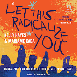 Imatge d'icona Let This Radicalize You: Organizing and the Revolution of Reciprocal Care