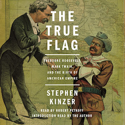 Icon image The True Flag: Theodore Roosevelt, Mark Twain, and the Birth of American Empire