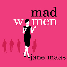 Icon image Mad Women: The Other Side of Life on Madison Avenue in the '60s and Beyond