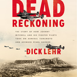 Obraz ikony: Dead Reckoning: The Story of How Johnny Mitchell and His Fighter Pilots Took on Admiral Yamamoto and Avenged Pearl Harbor