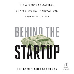 Image de l'icône Behind the Startup: How Venture Capital Shapes Work, Innovation, and Inequality