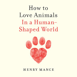Icon image How to Love Animals: In a Human-Shaped World