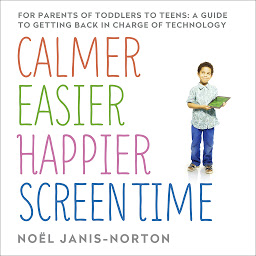 Icon image Calmer Easier Happier Screen Time: For parents of toddlers to teens: A guide to getting back in charge of technology