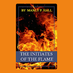 Icon image The Initiates of the Flame: Popular Books by Manly P. Hall : All times Bestseller Demanding Books