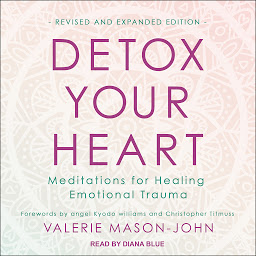 Icon image Detox Your Heart: Meditations for Healing Emotional Trauma, Revised and Expanded Edition