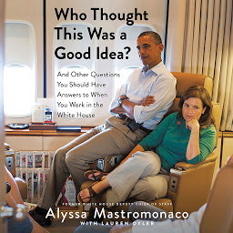 Icon image Who Thought This Was a Good Idea?: And Other Questions You Should Have Answers to When You Work in the White House