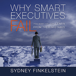Icon image Why Smart Executives Fail: And What You Can Learn from Their Mistakes