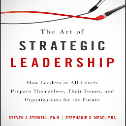 Imagem do ícone The Art of Strategic Leadership: How Leaders at All Levels Prepare Themselves, Their Teams, and Organizations for the Future