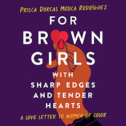 Icon image For Brown Girls with Sharp Edges and Tender Hearts: A Love Letter to Women of Color