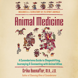 Icon image Animal Medicine: A Curanderismo Guide to Shapeshifting, Journeying, and Connecting with Animal Allies