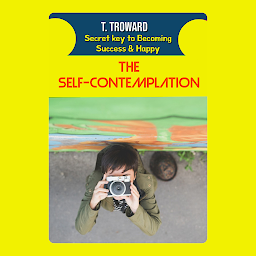 Icon image THE SELF-CONTEMPLATION: T Troward Secret Key to Becoming Success & Happy