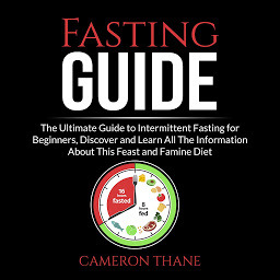 Obraz ikony: Fasting Guide: The Ultimate Guide to Intermittent Fasting for Beginners, Discover and Learn All The Information About This Feast and Famine Diet