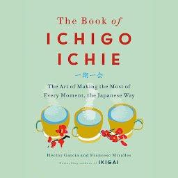 Slika ikone The Book of Ichigo Ichie: The Art of Making the Most of Every Moment, the Japanese Way