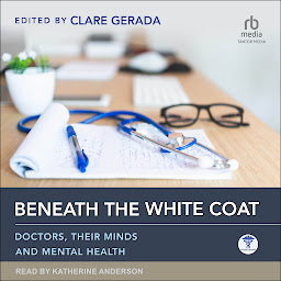 Icon image Beneath the White Coat: Doctors, Their Minds and Mental Health