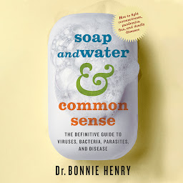 Obraz ikony: Soap and Water & Common Sense: The definitive guide to viruses, bacteria, parasites and disease