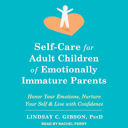 Icon image Self-Care for Adult Children of Emotionally Immature Parents: Honor Your Emotions, Nurture Your Self, and Live with Confidence