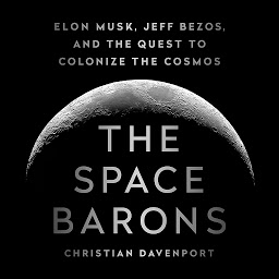 Icon image The Space Barons: Elon Musk, Jeff Bezos, and the Quest to Colonize the Cosmos
