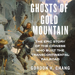 Icon image Ghosts of Gold Mountain: The Epic Story of the Chinese Who Built the Transcontinental Railroad