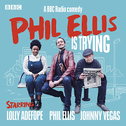 Icon image Phil Ellis is Trying: The Complete Series 1-3: A BBC Radio 4 Comedy drama