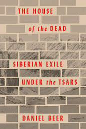 Icon image The House of the Dead: Siberian Exile Under the Tsars