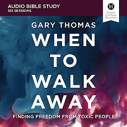 Icon image When to Walk Away: Audio Bible Studies: Finding Freedom from Toxic People