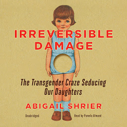 Icon image Irreversible Damage: The Transgender Craze Seducing Our Daughters