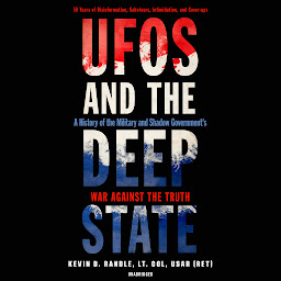 Icon image UFOs and the Deep State: A History of the Military and Shadow Government’s War against the Truth; 50 Years of Disinformation, Saboteurs, Intimidation, and Cover-ups