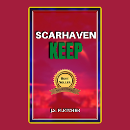Icon image SCARHAVEN KEEP: Popular Books by J.S. FLETCHER : All times Bestseller Demanding Books