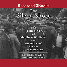 Icon image The Silent Shore: The Lynching of Matthew Williams and the Politics of Racism in the Free State