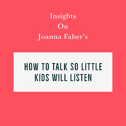 Icon image Insights on Joanna Faber’s How to Talk So Little Kids Will Listen