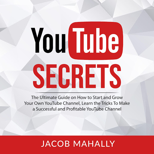 Secrets: The Ultimate Guide on How to Start and Grow Your Own   Channel, Learn the Tricks To Make a Successful and Profitable   Channel by Jacob Mahally – Audiobooks on