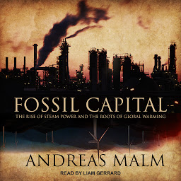 Icon image Fossil Capital: The Rise of Steam Power and the Roots of Global Warming
